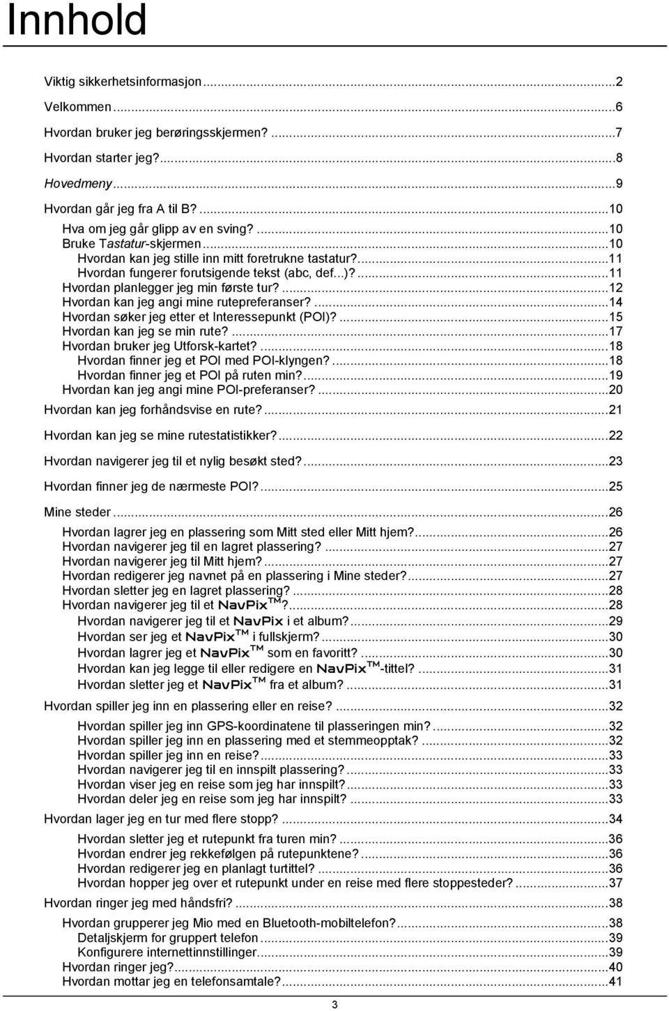 ...12 Hvordan kan jeg angi mine rutepreferanser?...14 Hvordan søker jeg etter et Interessepunkt (POI)?...15 Hvordan kan jeg se min rute?...17 Hvordan bruker jeg Utforsk-kartet?