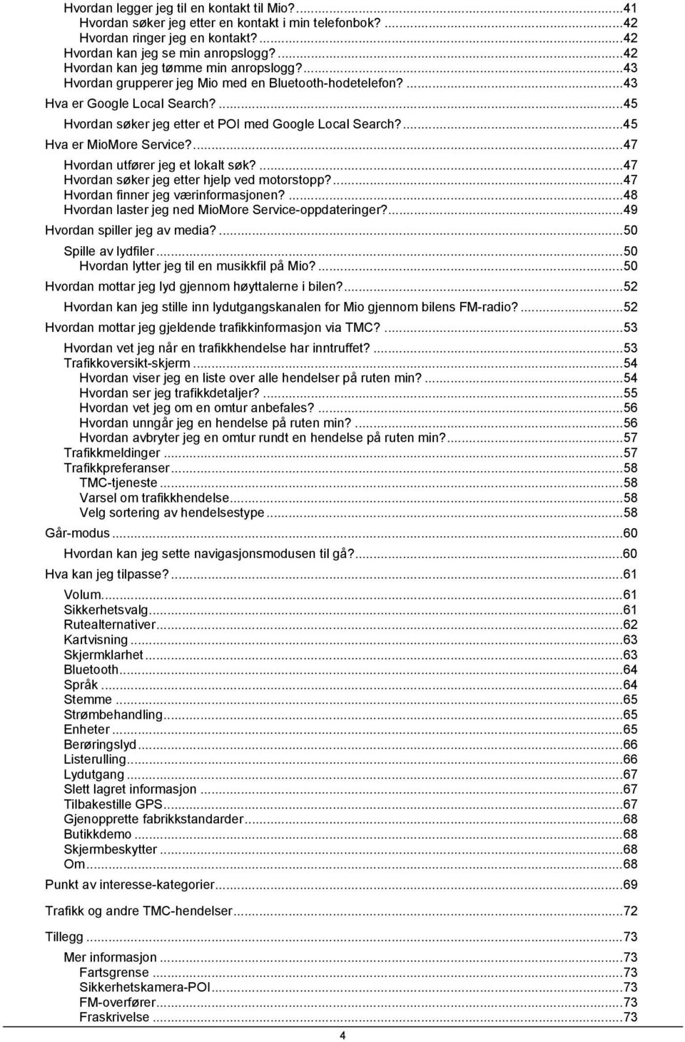 ...45 Hva er MioMore Service?...47 Hvordan utfører jeg et lokalt søk?...47 Hvordan søker jeg etter hjelp ved motorstopp?...47 Hvordan finner jeg værinformasjonen?