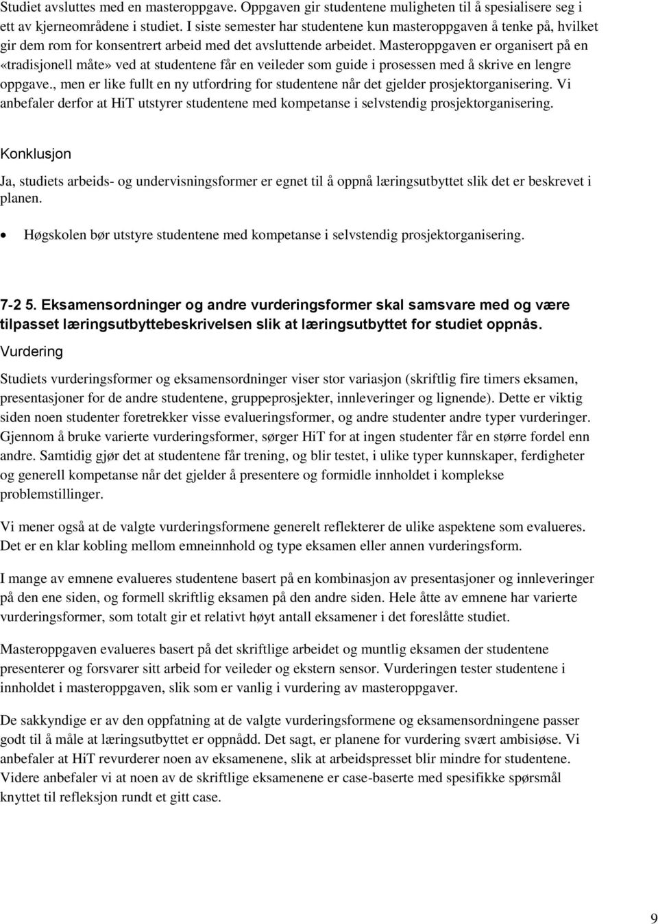 Masteroppgaven er organisert på en «tradisjonell måte» ved at studentene får en veileder som guide i prosessen med å skrive en lengre oppgave.