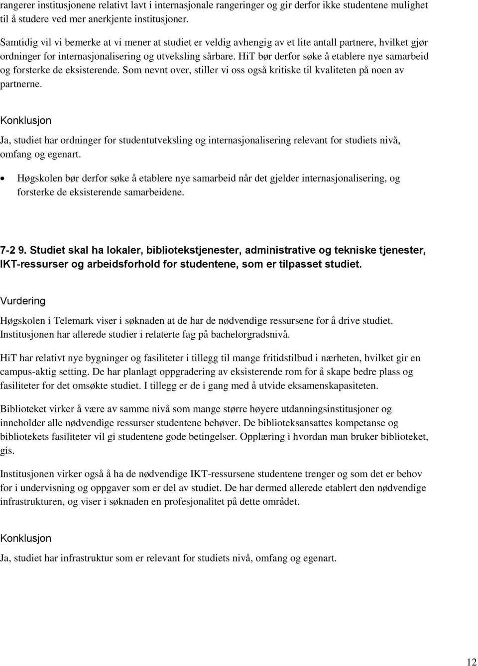 HiT bør derfor søke å etablere nye samarbeid og forsterke de eksisterende. Som nevnt over, stiller vi oss også kritiske til kvaliteten på noen av partnerne.