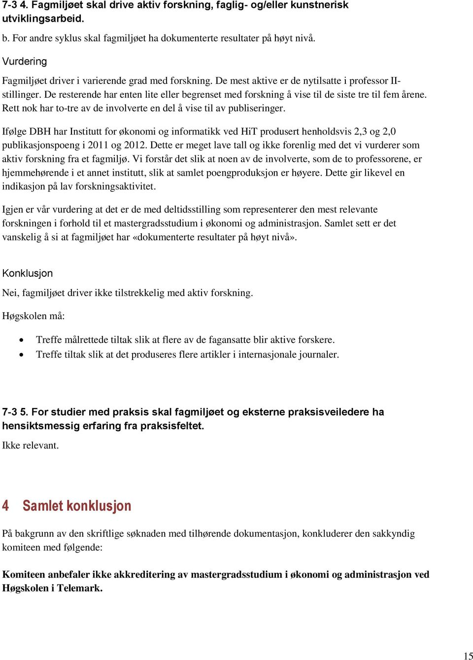 De resterende har enten lite eller begrenset med forskning å vise til de siste tre til fem årene. Rett nok har to-tre av de involverte en del å vise til av publiseringer.