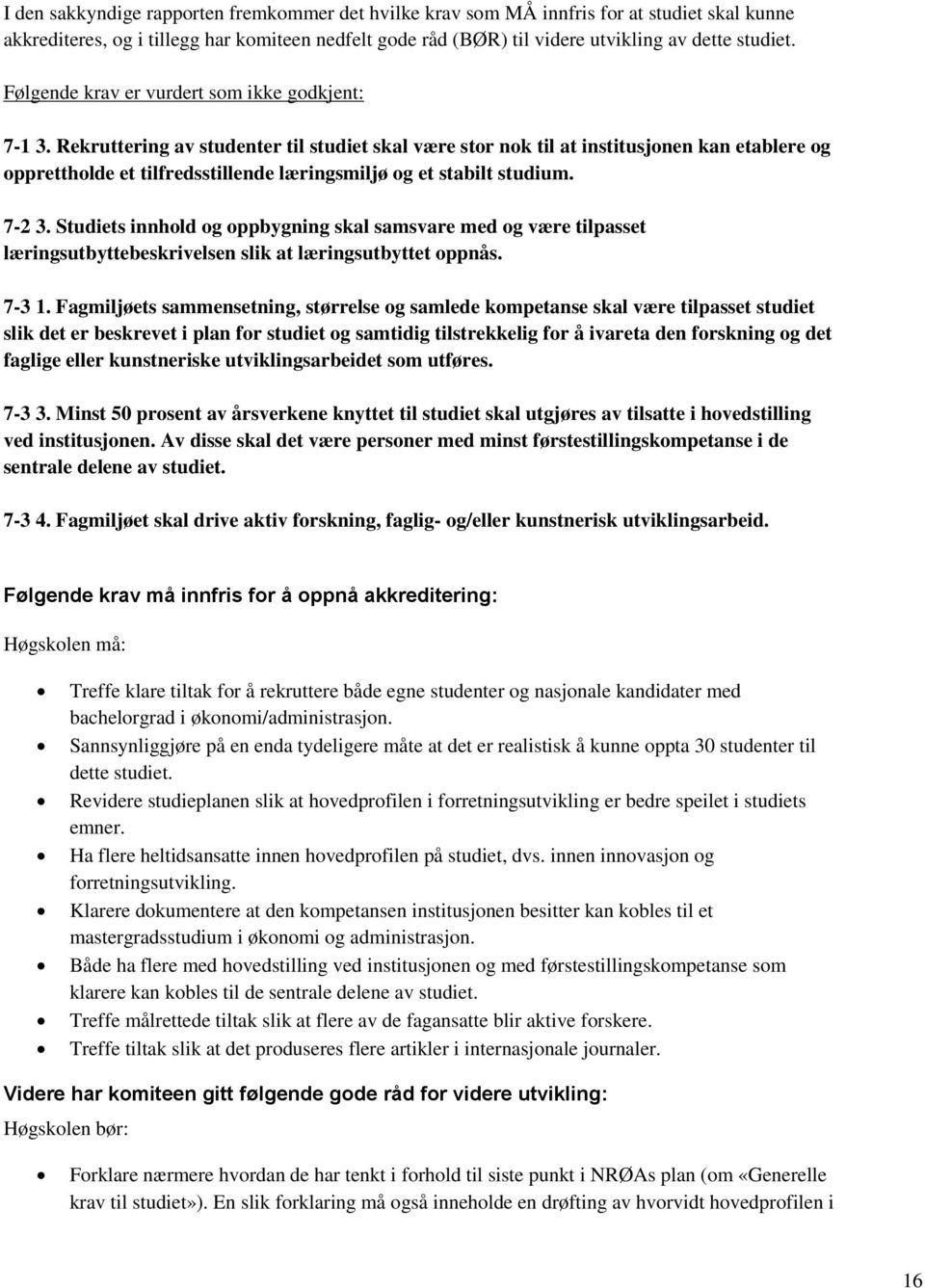 Rekruttering av studenter til studiet skal være stor nok til at institusjonen kan etablere og opprettholde et tilfredsstillende læringsmiljø og et stabilt studium. 7-2 3.