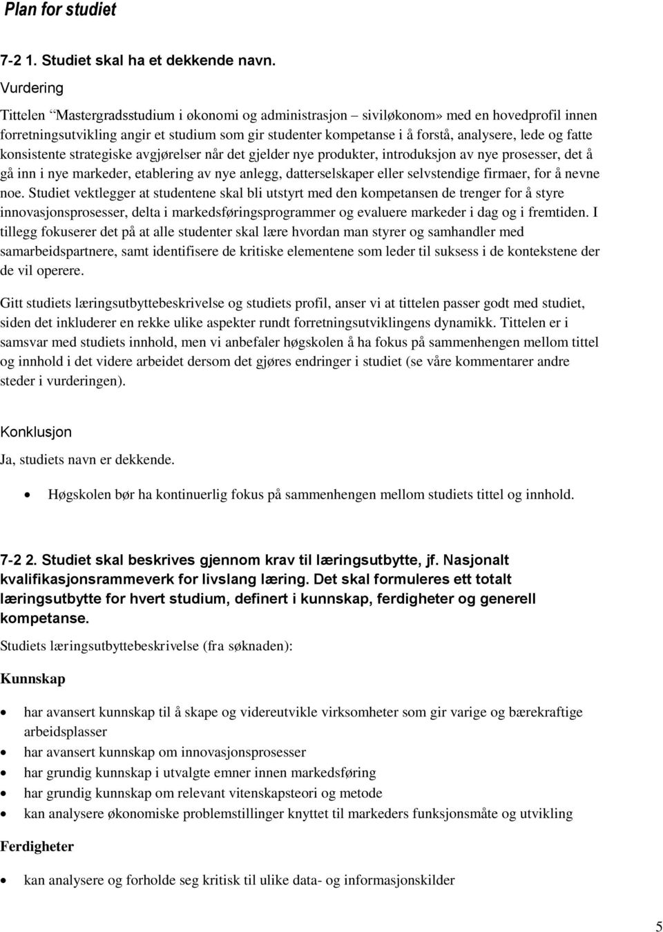 konsistente strategiske avgjørelser når det gjelder nye produkter, introduksjon av nye prosesser, det å gå inn i nye markeder, etablering av nye anlegg, datterselskaper eller selvstendige firmaer,