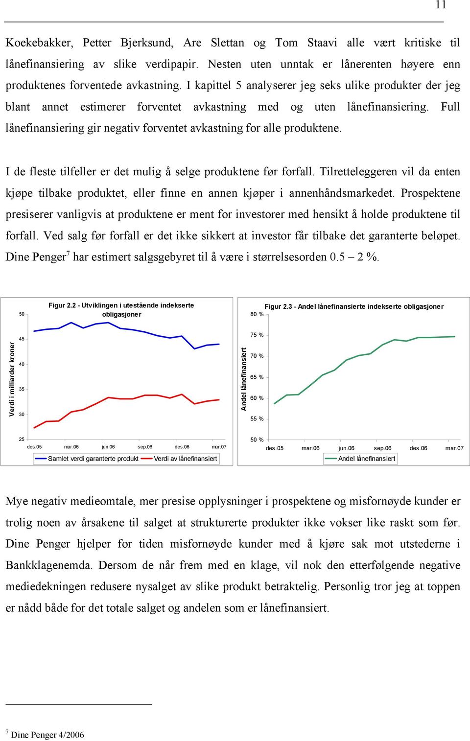 I de fleste tlfeller er det mulg å selge produktene før forfall. Tlretteleggeren vl da enten kjøpe tlbake produktet, eller fnne en annen kjøper annenhåndsmarkedet.