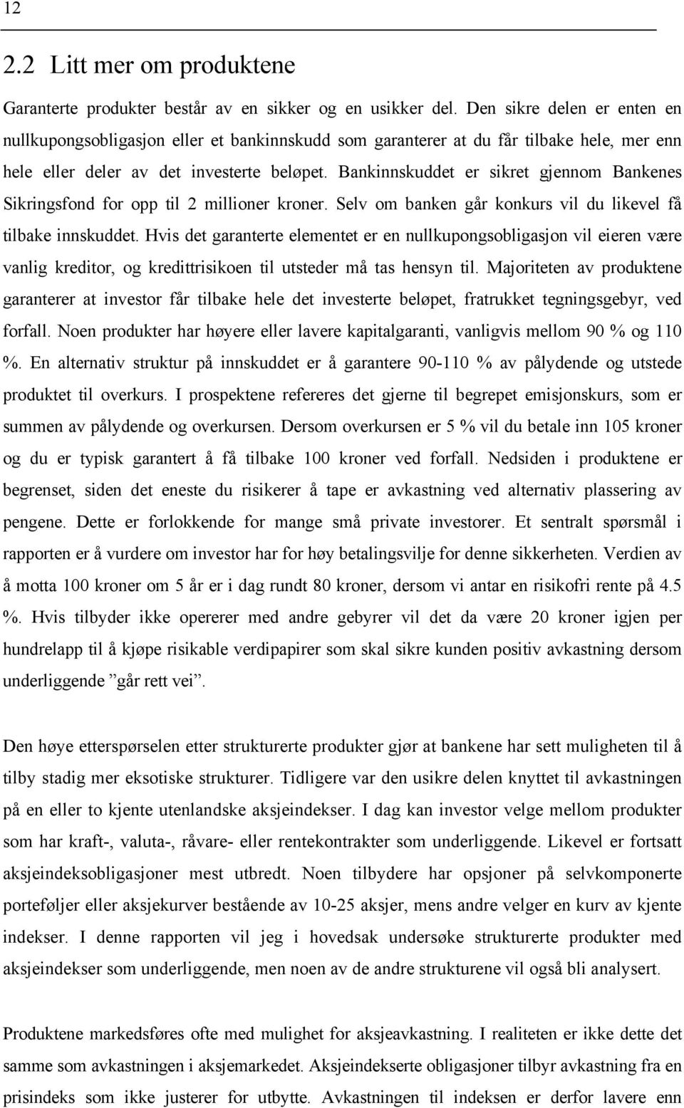 Banknnskuddet er skret gjennom Bankenes Skrngsfond for opp tl 2 mlloner kroner. Selv om banken går konkurs vl du lkevel få tlbake nnskuddet.