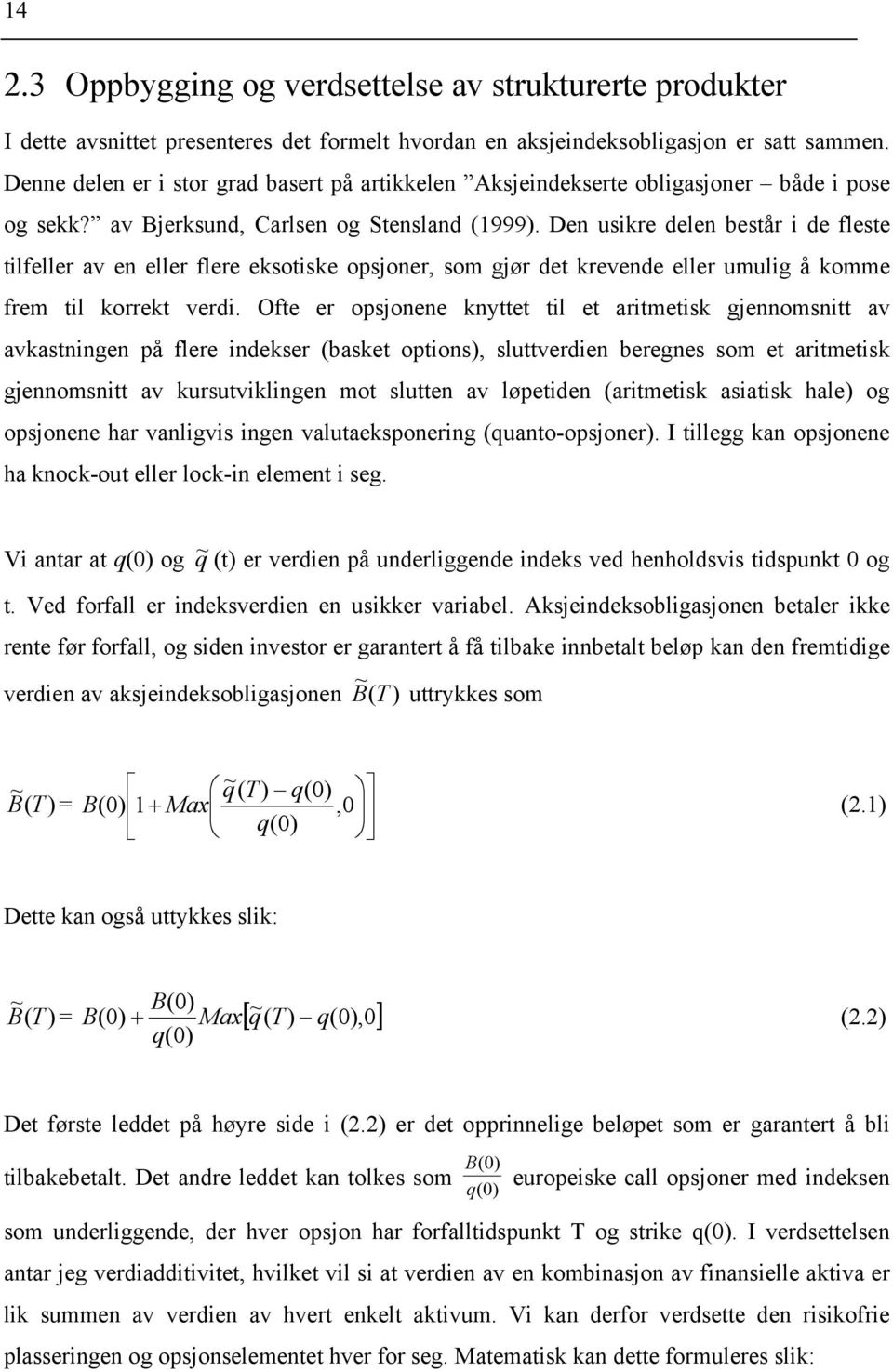 Den uskre delen består de fleste tlfeller av en eller flere eksotske opsjoner, som gjør det krevende eller umulg å komme frem tl korrekt verd.