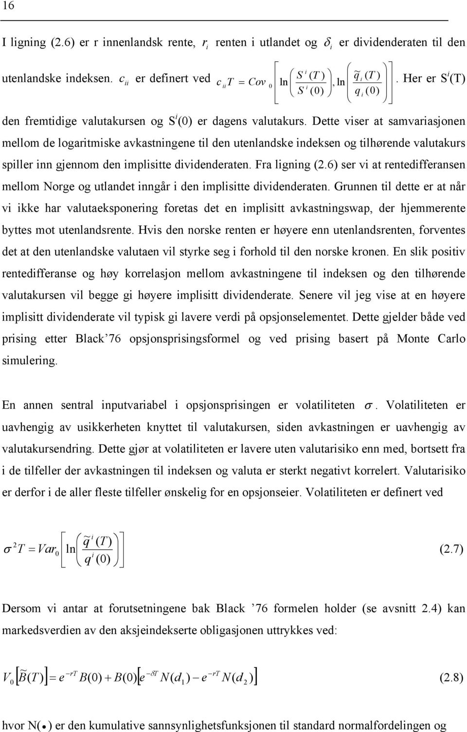 Dette vser at samvarasjonen mellom de logartmske avkastnngene tl den utenlandske ndeksen og tlhørende valutakurs spller nn gjennom den mplstte dvdenderaten. Fra lgnng (2.