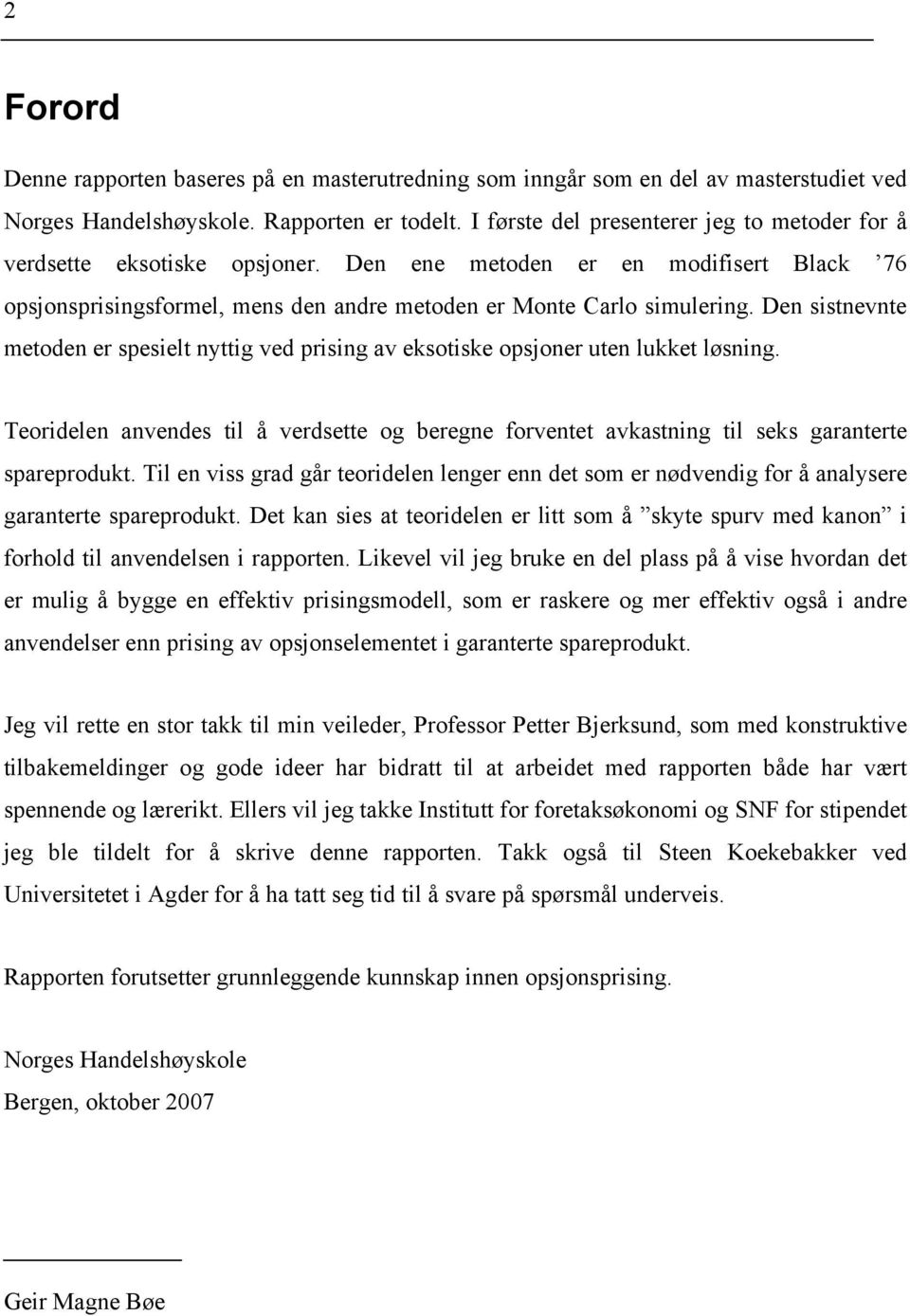 Den sstnevnte metoden er speselt nyttg ved prsng av eksotske opsjoner uten lukket løsnng. Teordelen anvendes tl å verdsette og beregne forventet avkastnng tl seks garanterte spareprodukt.