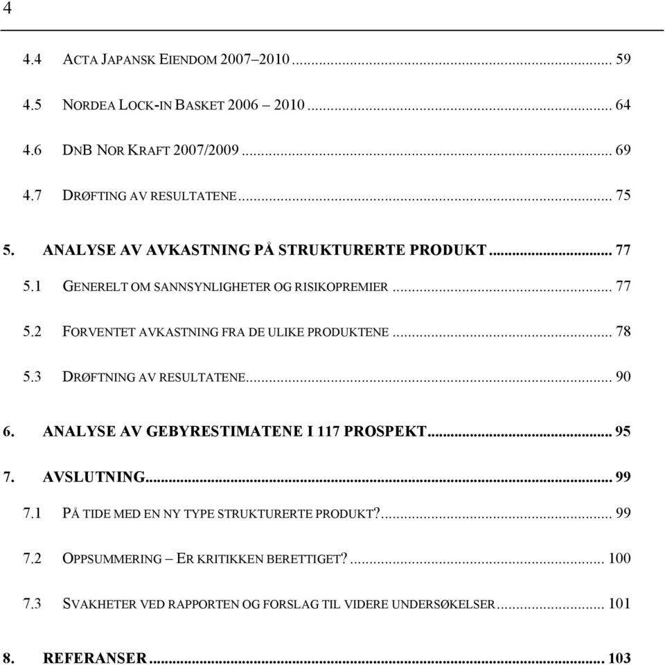 .. 78 5.3 DRØFTNING AV RESULTATENE... 90 6. ANALYSE AV GEBYRESTIMATENE I 117 PROSPEKT... 95 7. AVSLUTNING... 99 7.