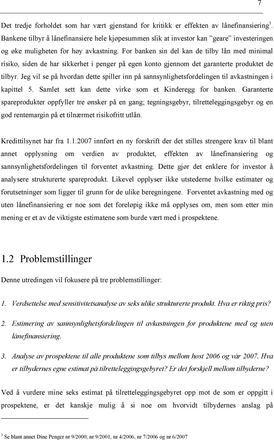 For banken sn del kan de tlby lån med mnmal rsko, sden de har skkerhet penger på egen konto gjennom det garanterte produktet de tlbyr.