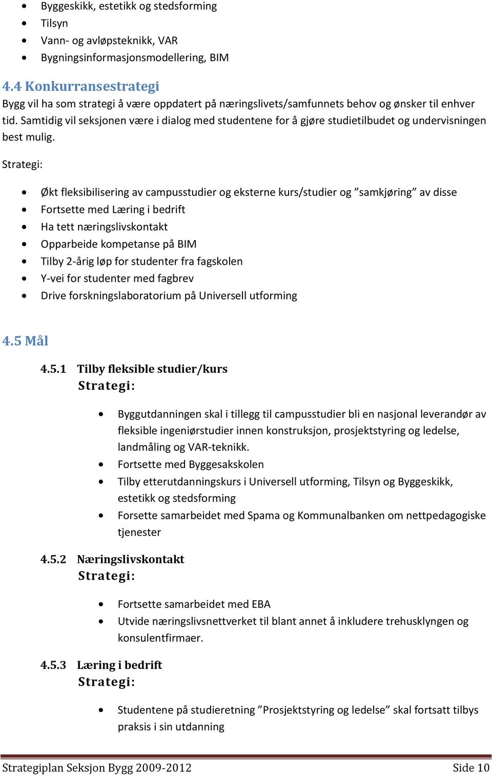 Samtidig vil seksjonen være i dialog med studentene for å gjøre studietilbudet og undervisningen best mulig.