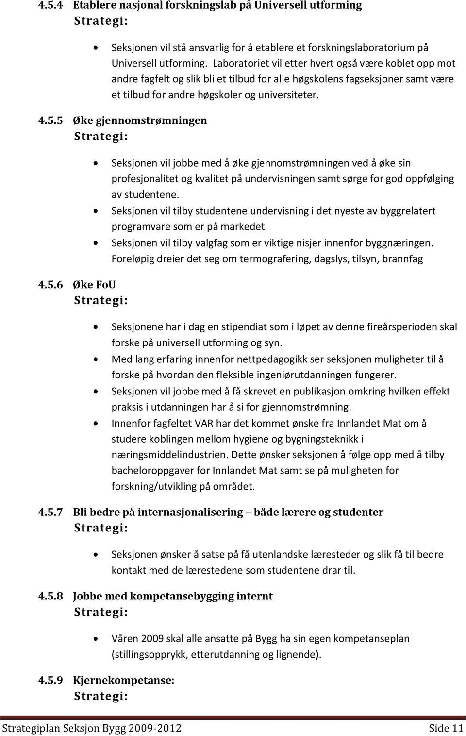 5 Øke gjennomstrømningen 4.5.6 Øke FoU Seksjonen vil jobbe med å øke gjennomstrømningen ved å øke sin profesjonalitet og kvalitet på undervisningen samt sørge for god oppfølging av studentene.