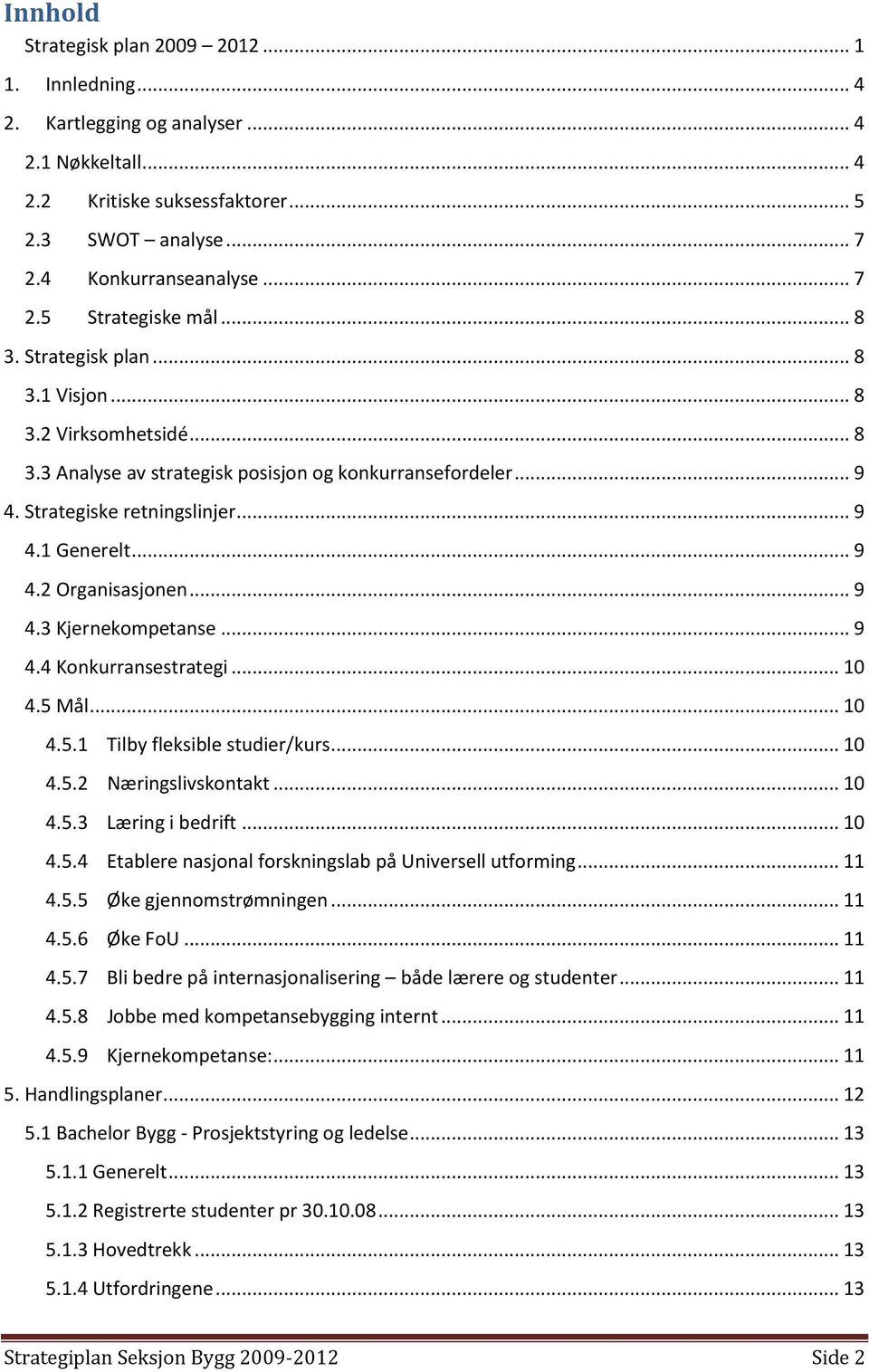 .. 9 4.3 Kjernekompetanse... 9 4.4 Konkurransestrategi... 10 4.5 Mål... 10 4.5.1 Tilby fleksible studier/kurs... 10 4.5.2 Næringslivskontakt... 10 4.5.3 Læring i bedrift... 10 4.5.4 Etablere nasjonal forskningslab på Universell utforming.