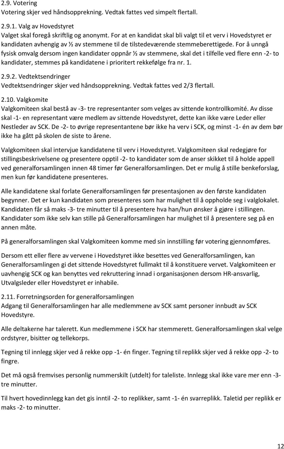 For å unngå fysisk omvalg dersom ingen kandidater oppnår ½ av stemmene, skal det i tilfelle ved flere enn -2- to kandidater, stemmes på kandidatene i prioritert rekkefølge fra nr. 1. 2.9.2. Vedtektsendringer Vedtektsendringer skjer ved håndsopprekning.