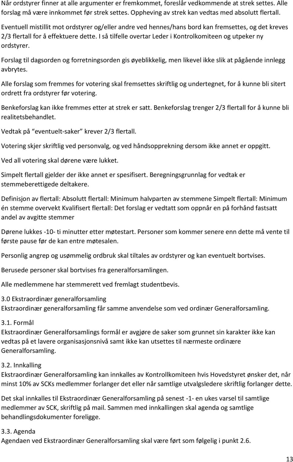 I så tilfelle overtar Leder i Kontrolkomiteen og utpeker ny ordstyrer. Forslag til dagsorden og forretningsorden gis øyeblikkelig, men likevel ikke slik at pågående innlegg avbrytes.