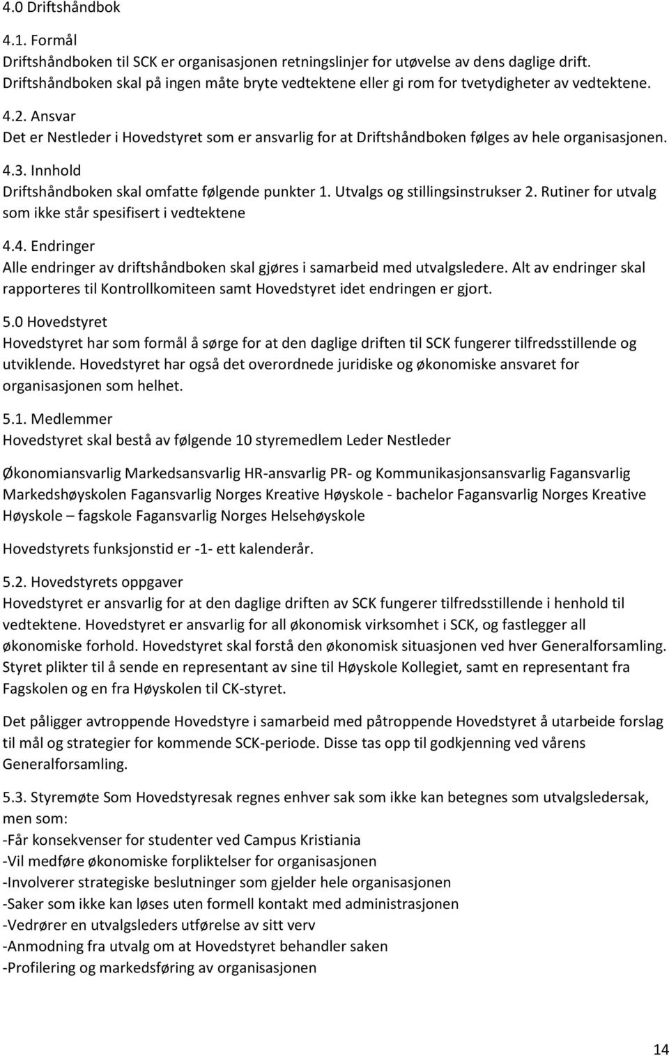 Ansvar Det er Nestleder i Hovedstyret som er ansvarlig for at Driftshåndboken følges av hele organisasjonen. 4.3. Innhold Driftshåndboken skal omfatte følgende punkter 1.