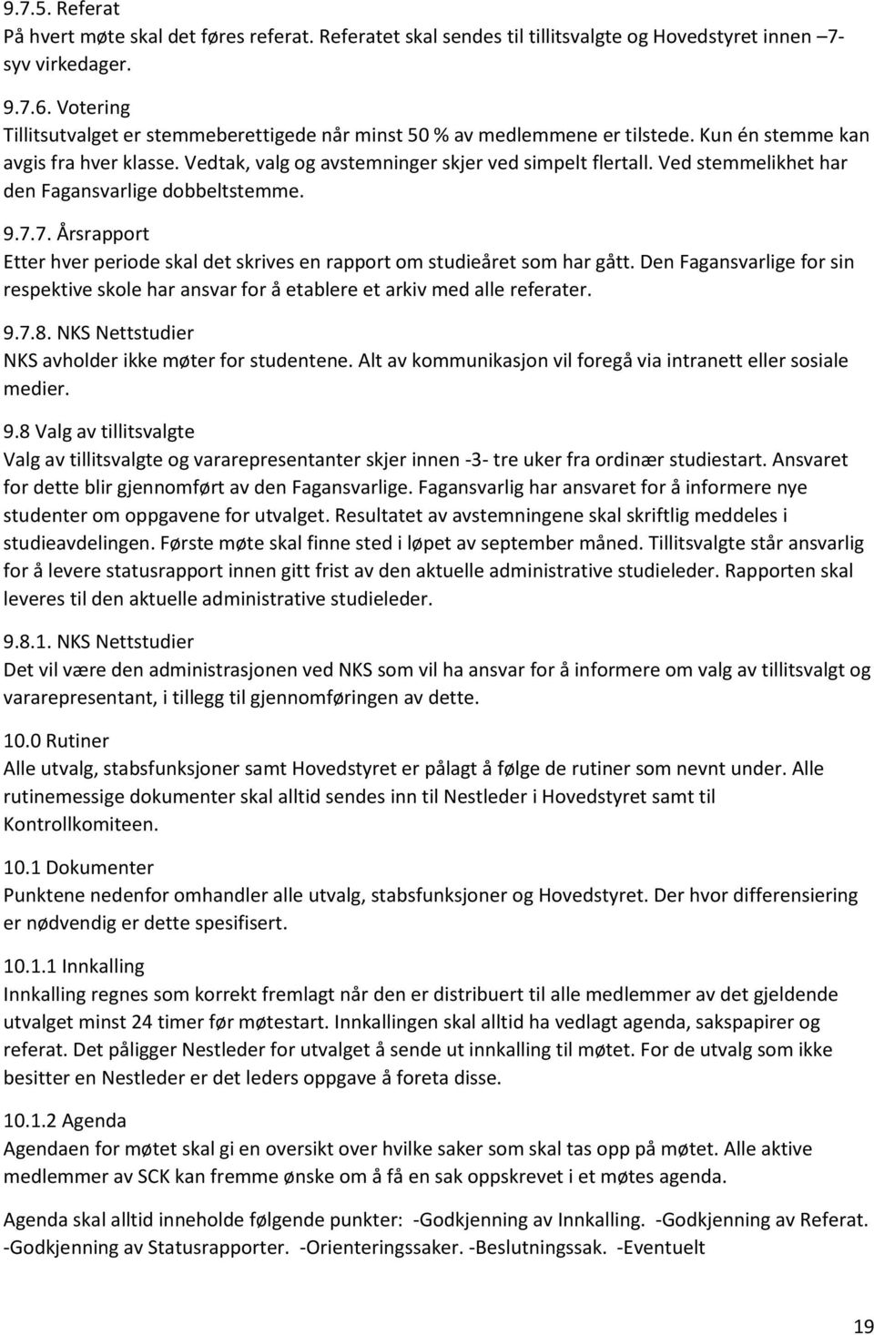 Ved stemmelikhet har den Fagansvarlige dobbeltstemme. 9.7.7. Årsrapport Etter hver periode skal det skrives en rapport om studieåret som har gått.