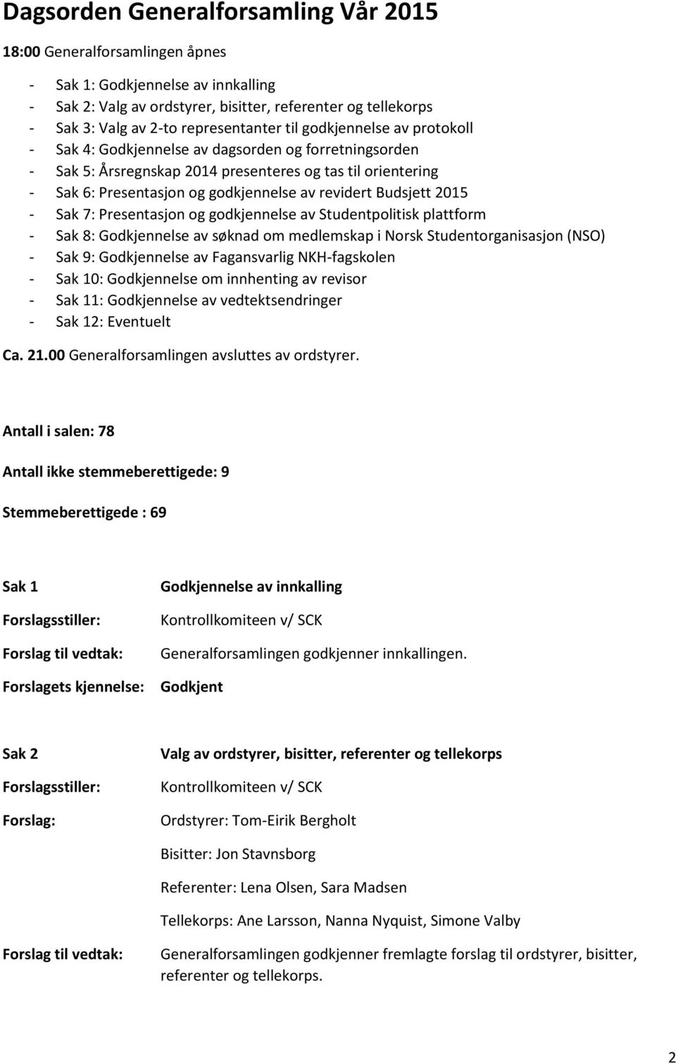 av revidert Budsjett 2015 - Sak 7: Presentasjon og godkjennelse av Studentpolitisk plattform - Sak 8: Godkjennelse av søknad om medlemskap i Norsk Studentorganisasjon (NSO) - Sak 9: Godkjennelse av