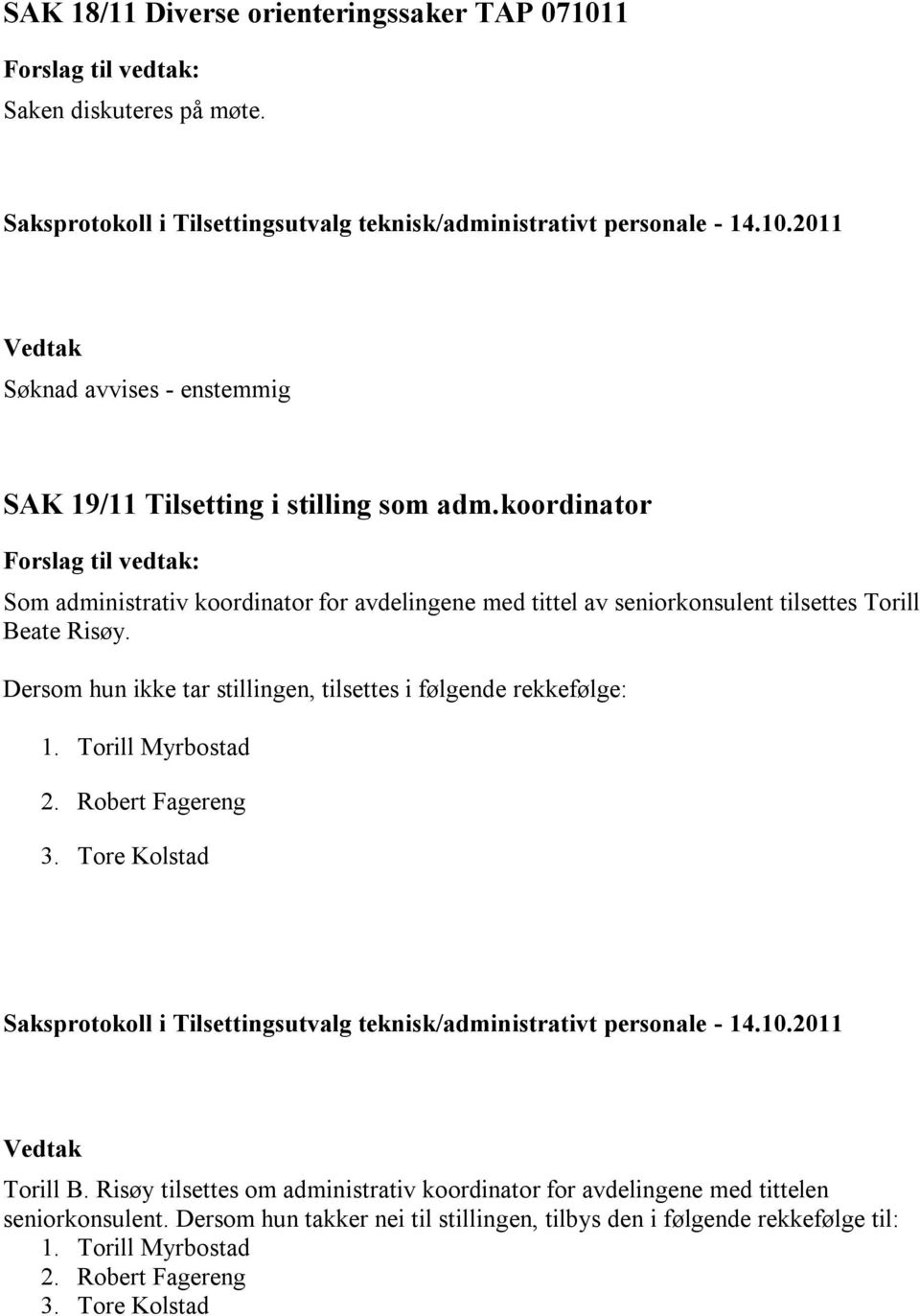 Dersom hun ikke tar stillingen, tilsettes i følgende rekkefølge: 1. Torill Myrbostad 2. Robert Fagereng 3. Tore Kolstad Saksprotokoll i Tilsettingsutvalg teknisk/administrativt personale - 14.10.