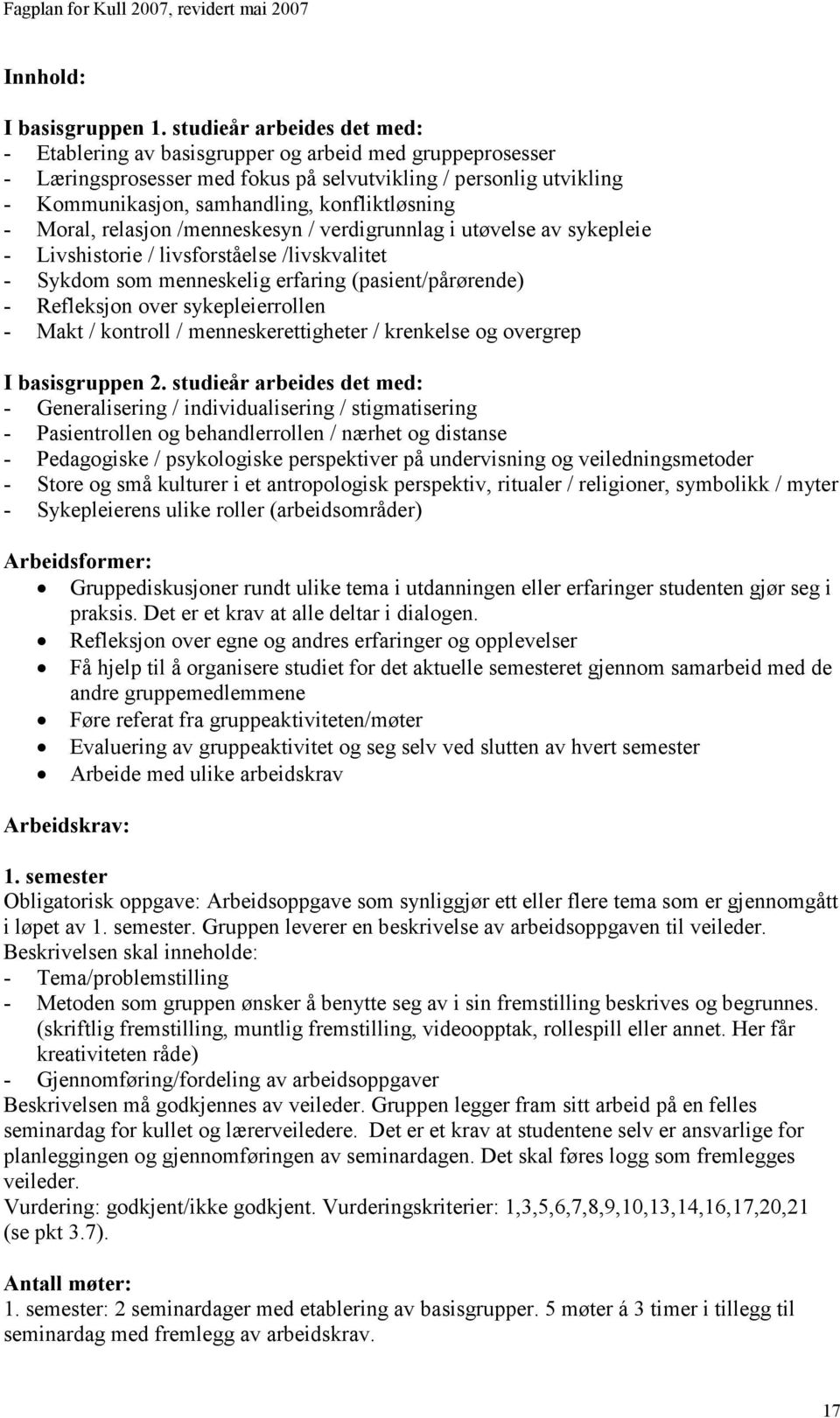 - Moral, relasjon /menneskesyn / verdigrunnlag i utøvelse av sykepleie - Livshistorie / livsforståelse /livskvalitet - Sykdom som menneskelig erfaring (pasient/pårørende) - Refleksjon over