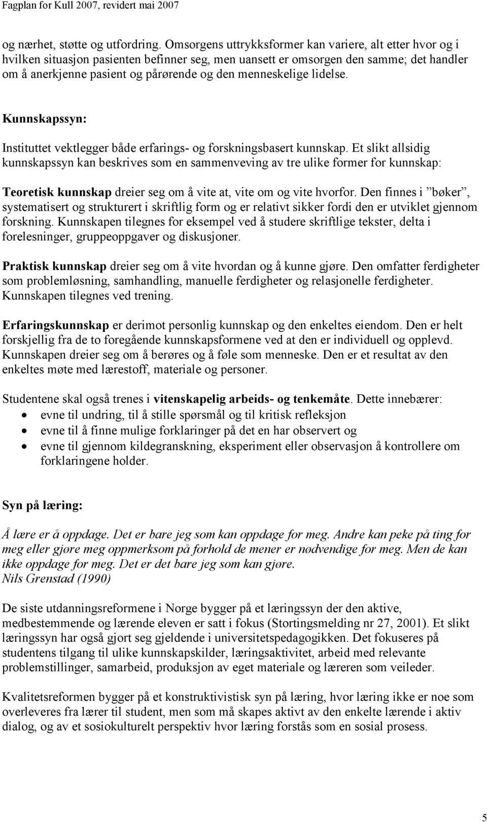 menneskelige lidelse. Kunnskapssyn: Instituttet vektlegger både erfarings- og forskningsbasert kunnskap.