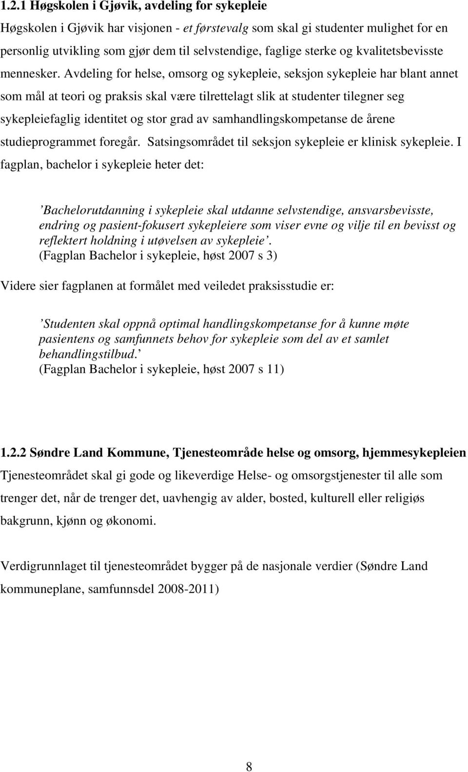 Avdeling for helse, omsorg og sykepleie, seksjon sykepleie har blant annet som mål at teori og praksis skal være tilrettelagt slik at studenter tilegner seg sykepleiefaglig identitet og stor grad av