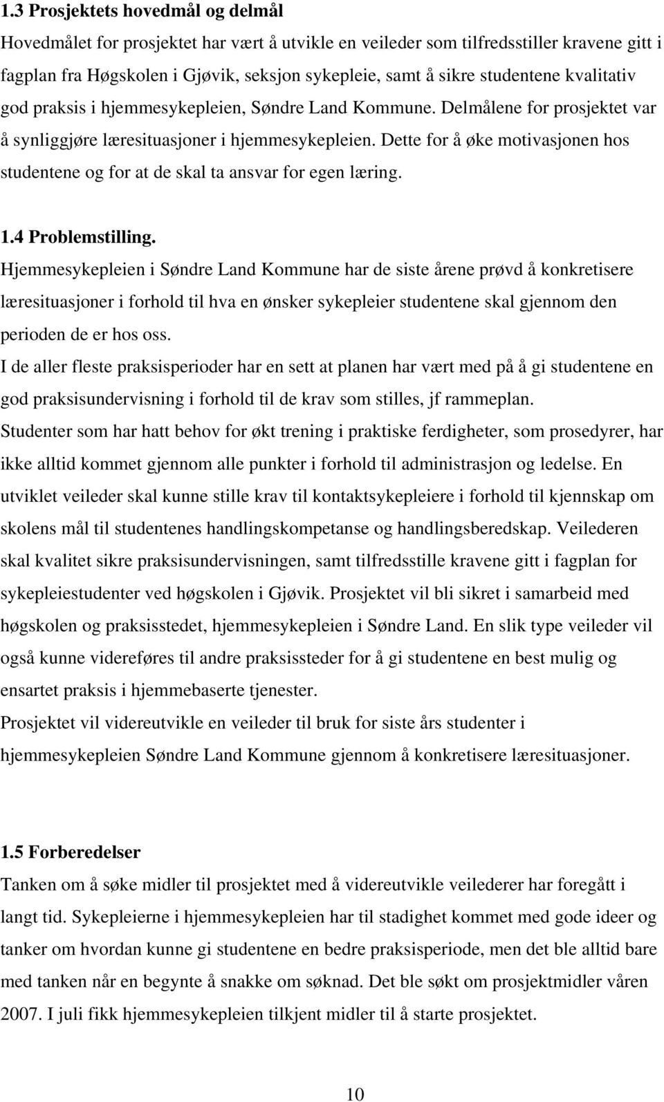 Dette for å øke motivasjonen hos studentene og for at de skal ta ansvar for egen læring. 1.4 Problemstilling.