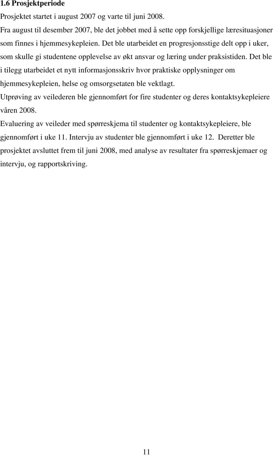 Det ble i tilegg utarbeidet et nytt informasjonsskriv hvor praktiske opplysninger om hjemmesykepleien, helse og omsorgsetaten ble vektlagt.