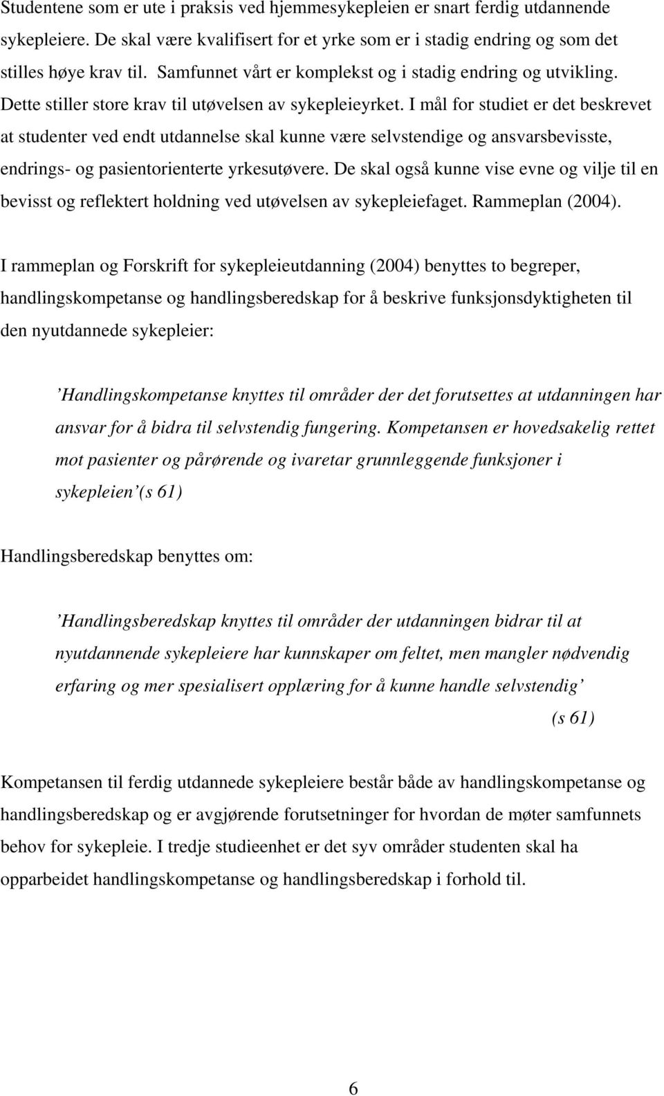 I mål for studiet er det beskrevet at studenter ved endt utdannelse skal kunne være selvstendige og ansvarsbevisste, endrings- og pasientorienterte yrkesutøvere.