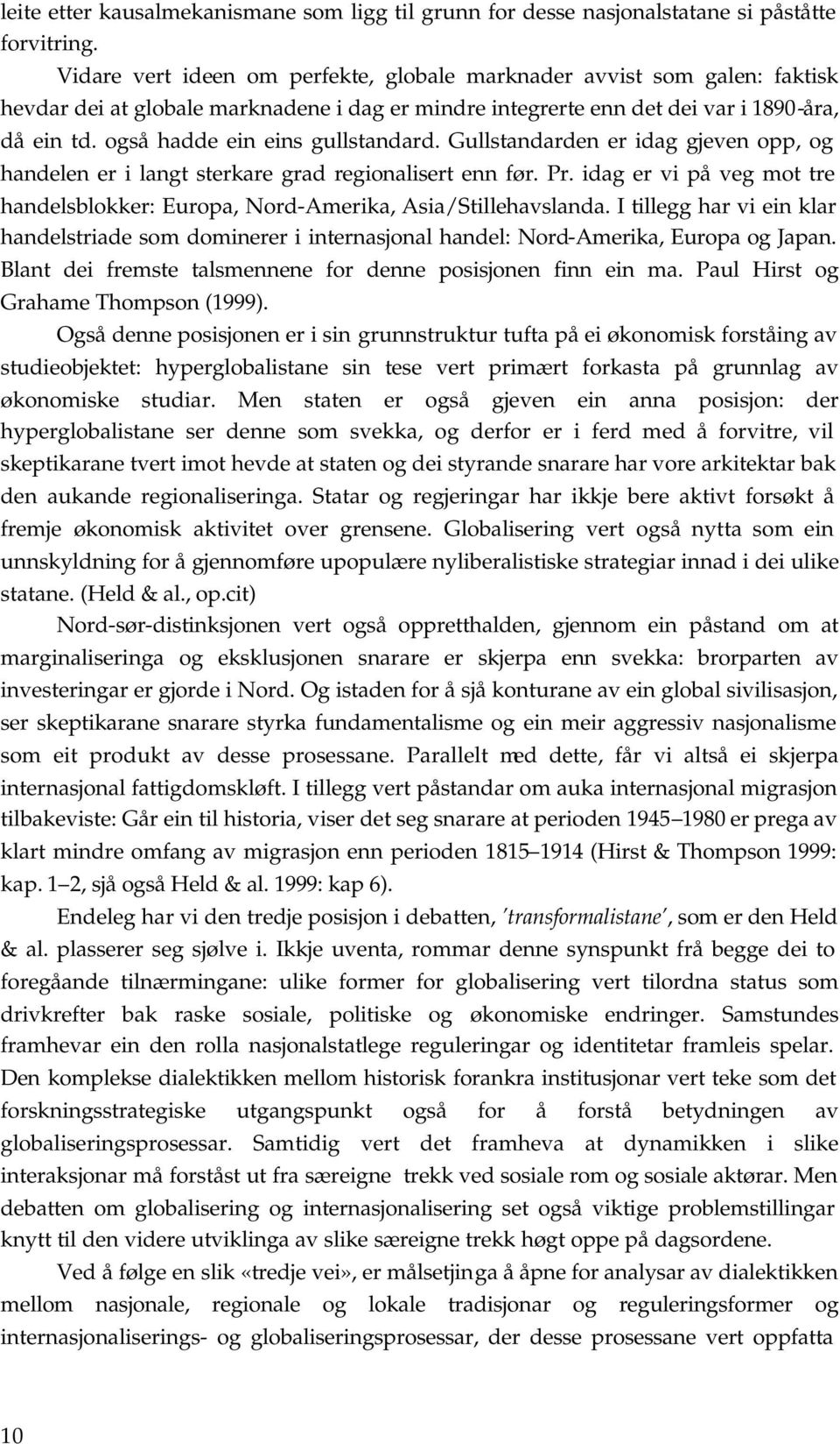 også hadde ein eins gullstandard. Gullstandarden er idag gjeven opp, og handelen er i langt sterkare grad regionalisert enn før. Pr.