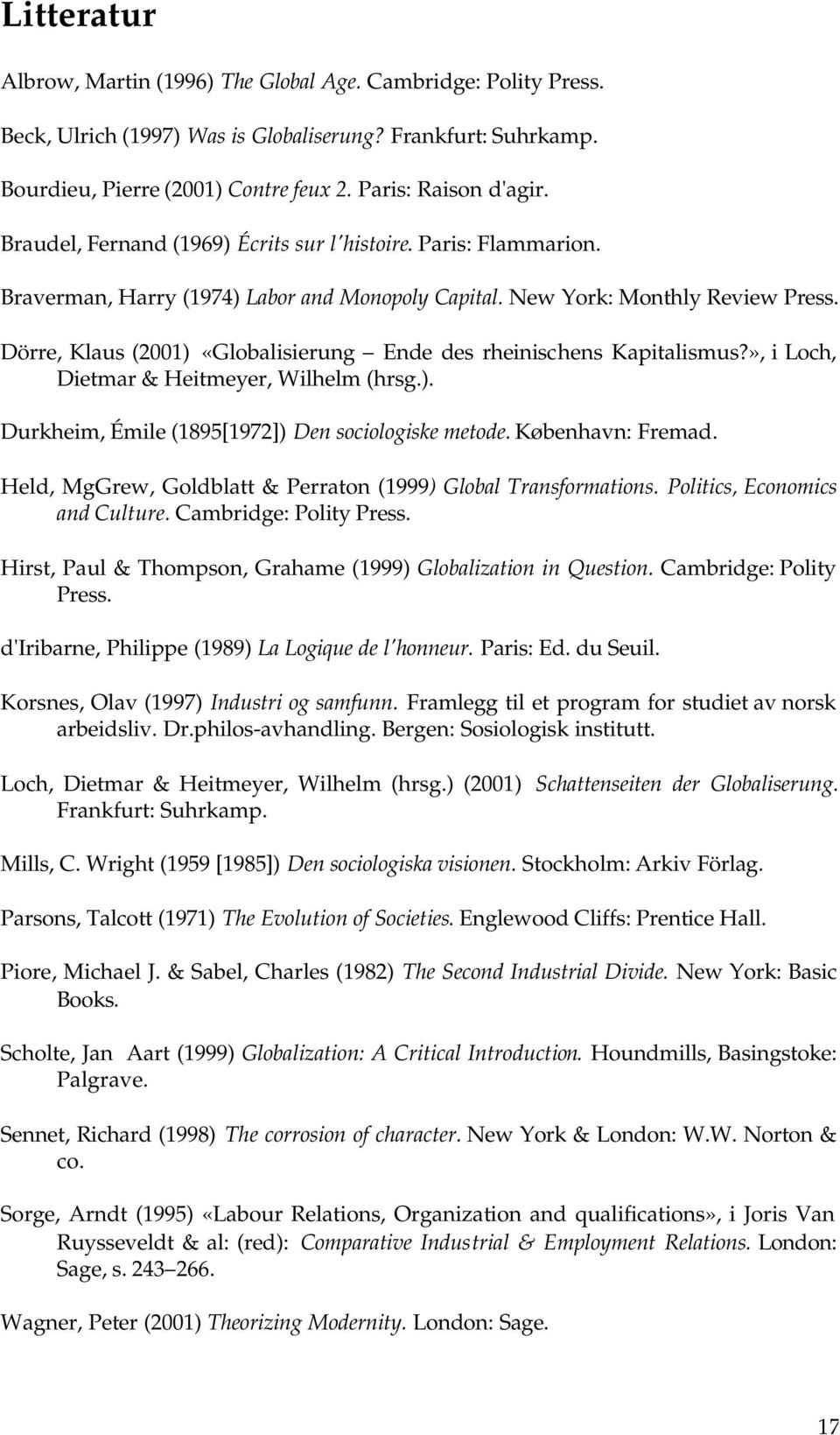 Dörre, Klaus (2001) «Globalisierung Ende des rheinischens Kapitalismus?», i Loch, Dietmar & Heitmeyer, Wilhelm (hrsg.). Durkheim, Émile (1895[1972]) Den sociologiske metode. København: Fremad.