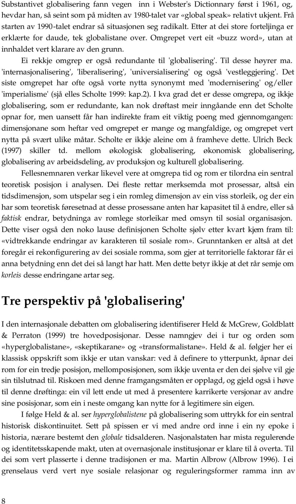 Omgrepet vert eit «buzz word», utan at innhaldet vert klarare av den grunn. Ei rekkje omgrep er også redundante til 'globalisering'. Til desse høyrer ma.