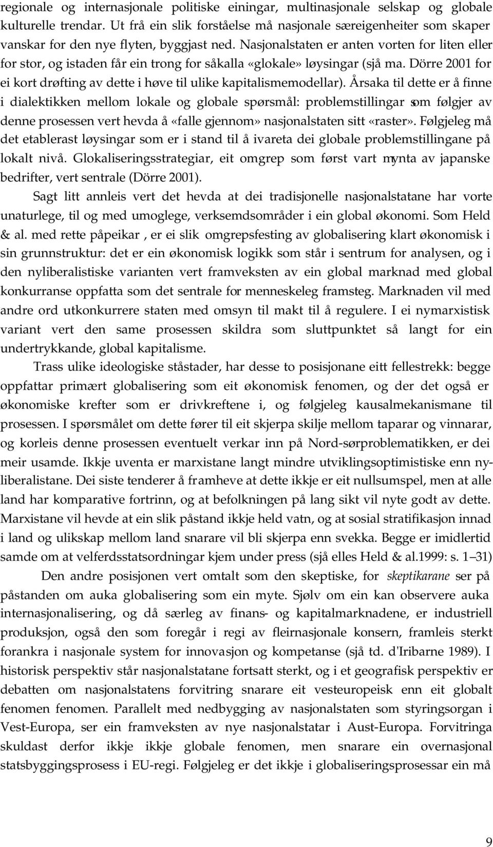 Nasjonalstaten er anten vorten for liten eller for stor, og istaden får ein trong for såkalla «glokale» løysingar (sjå ma.