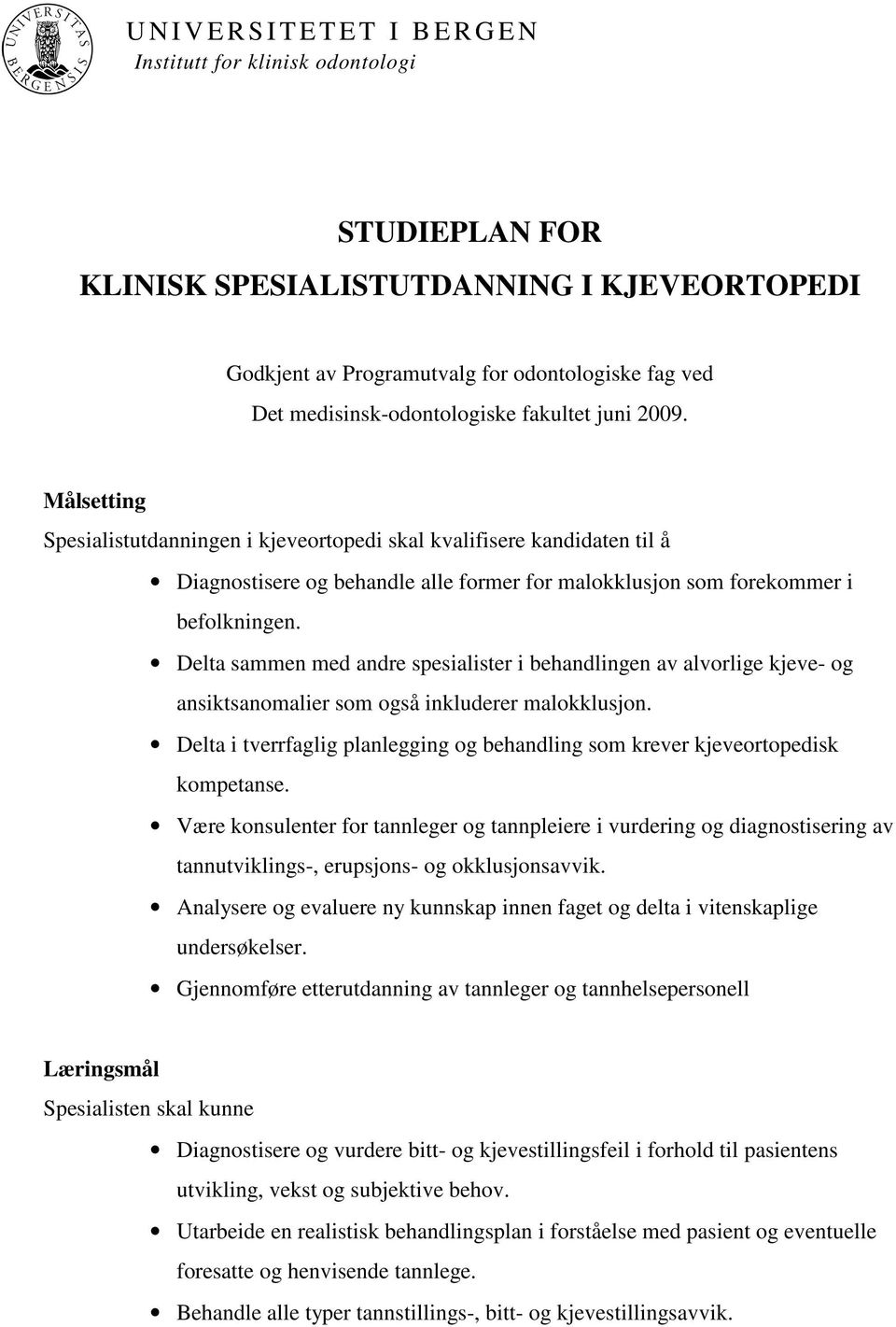 Målsetting Spesialistutdanningen i kjeveortopedi skal kvalifisere kandidaten til å Diagnostisere og behandle alle former for malokklusjon som forekommer i befolkningen.