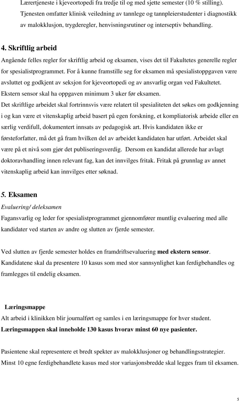 Skriftlig arbeid Angående felles regler for skriftlig arbeid og eksamen, vises det til Fakultetes generelle regler for spesialistprogrammet.