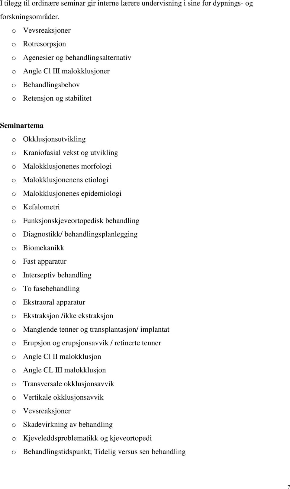 og utvikling o Malokklusjonenes morfologi o Malokklusjonenens etiologi o Malokklusjonenes epidemiologi o Kefalometri o Funksjonskjeveortopedisk behandling o Diagnostikk/ behandlingsplanlegging o