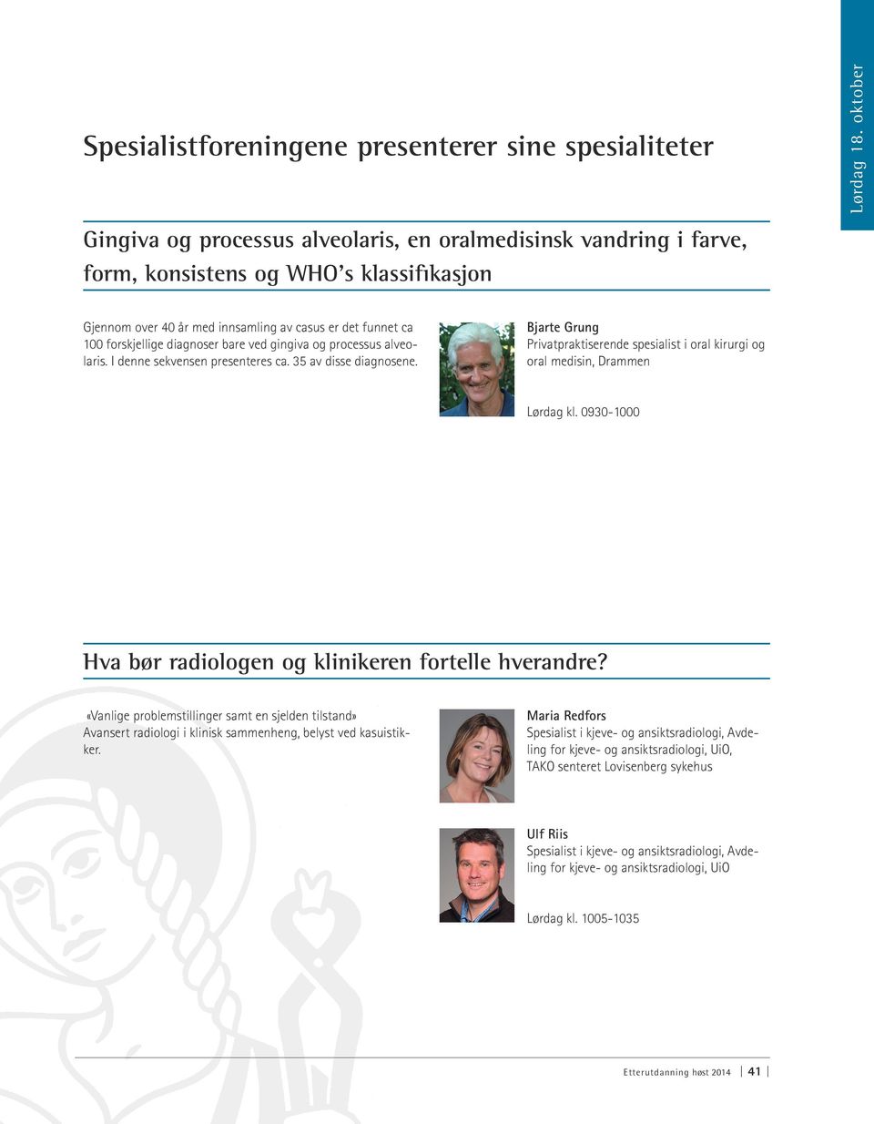 Bjarte Grung Privatpraktiserende spesialist i oral kirurgi og oral medisin, Drammen Lørdag kl. 0930-1000 Hva bør radiologen og klinikeren fortelle hverandre?