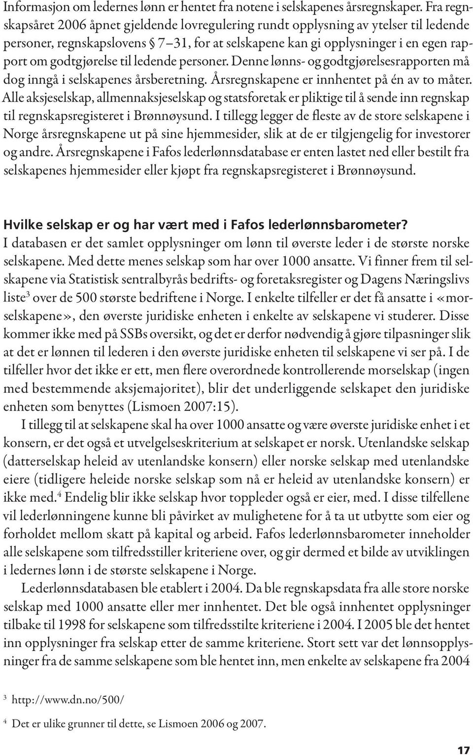 til ledende personer. Denne lønns- og godtgjørelses rapporten må dog inngå i selskapenes årsberetning. Årsregnskapene er innhentet på én av to måter.