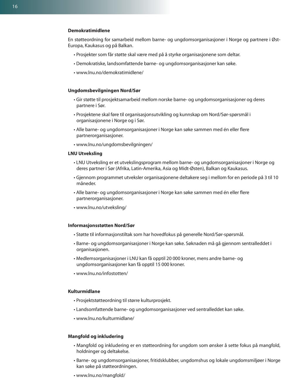 no/demokratimidlene/ Ungdomsbevilgningen Nord/Sør Gir støtte til prosjektsamarbeid mellom norske barne- og ungdomsorganisasjoner og deres partnere i Sør.