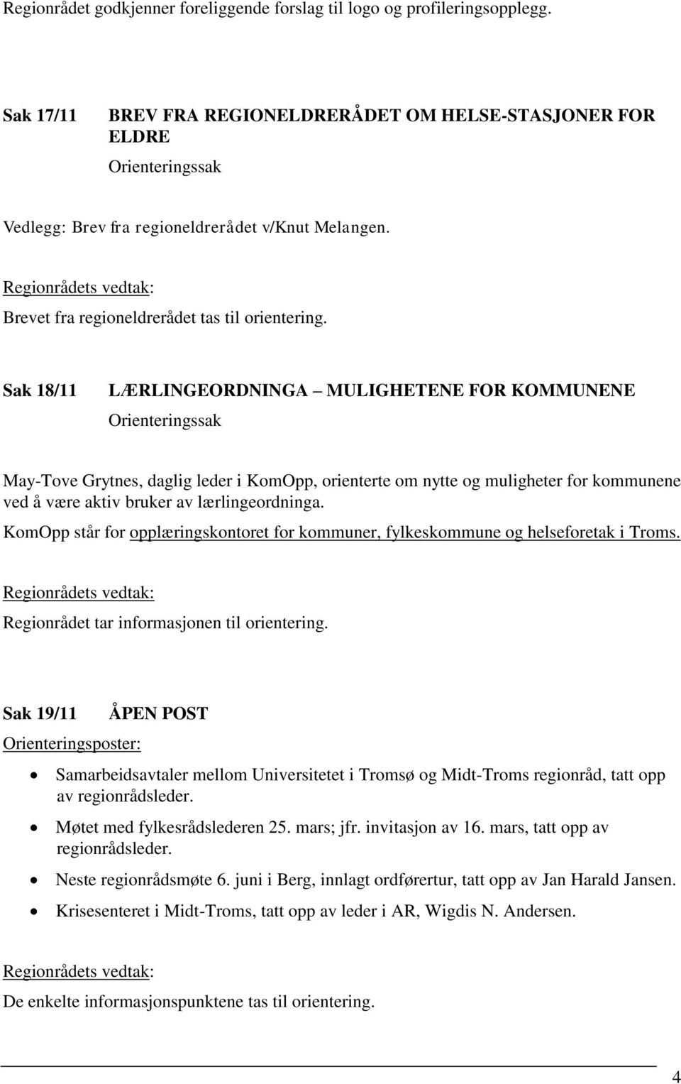 Sak 18/11 LÆRLINGEORDNINGA MULIGHETENE FOR KOMMUNENE May-Tove Grytnes, daglig leder i KomOpp, orienterte om nytte og muligheter for kommunene ved å være aktiv bruker av lærlingeordninga.