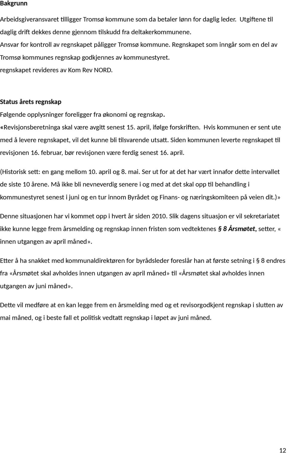 Status årets regnskap Følgende opplysninger foreligger fra økonomi og regnskap. «Revisjonsberetninga skal være avgitt senest 15. april, ifølge forskriften.