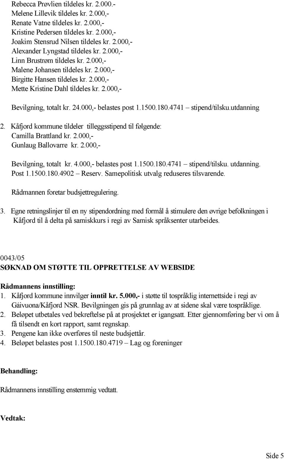 000,- belastes post 1.1500.180.4741 stipend/tilsku.utdanning 2. Kåfjord kommune tildeler tilleggsstipend til følgende: Camilla Brattland kr. 2.000,- Gunlaug Ballovarre kr. 2.000,- Bevilgning, totalt kr.