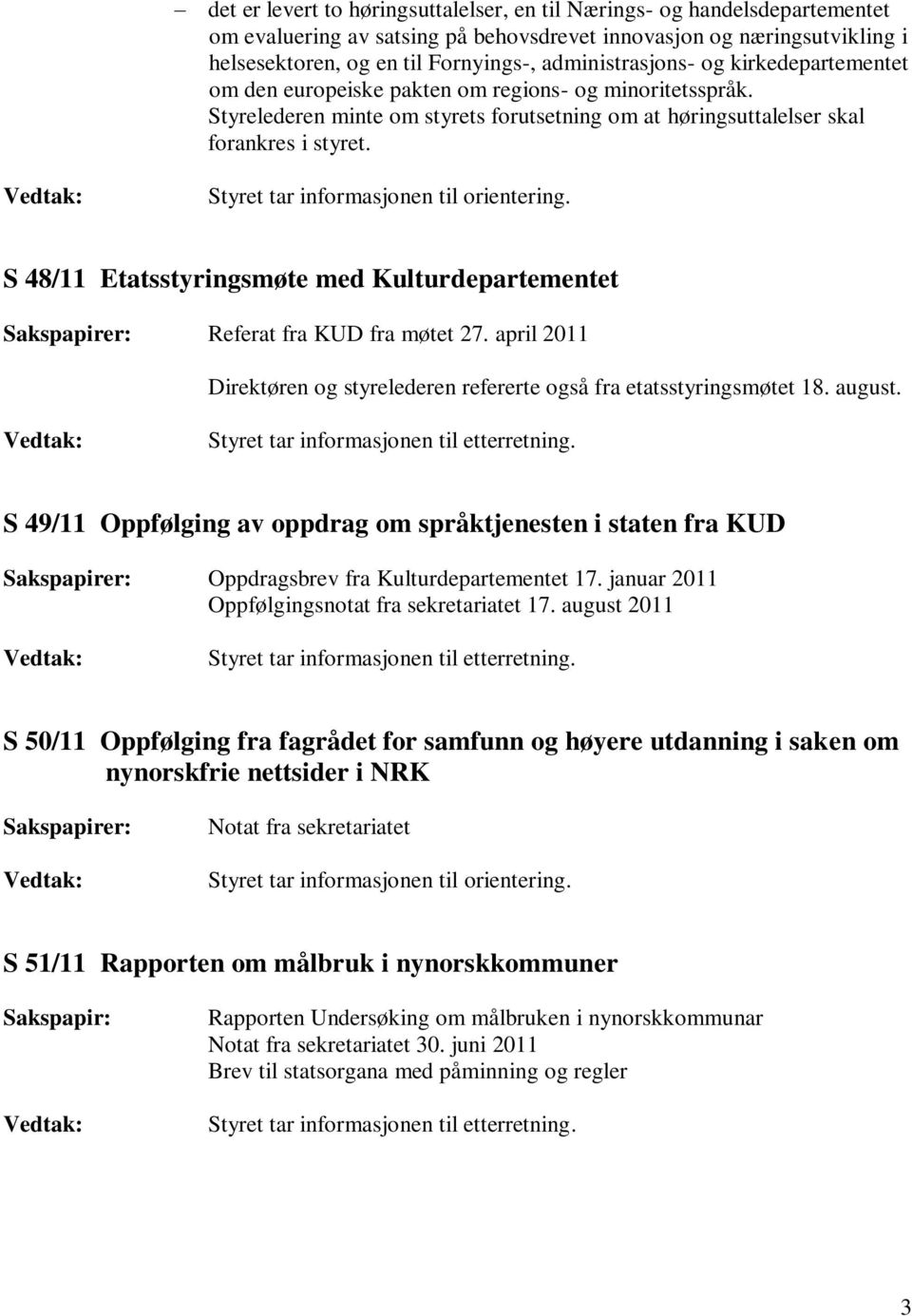 S 48/11 Etatsstyringsmøte med Kulturdepartementet Sakspapirer: Referat fra KUD fra møtet 27. april 2011 Direktøren og styrelederen refererte også fra etatsstyringsmøtet 18. august.