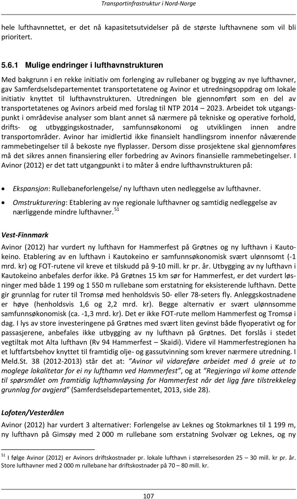 utredningsoppdrag om lokale initiativ knyttet til lufthavnstrukturen. Utredningen ble gjennomført som en del av transportetatenes og Avinors arbeid med forslag til NTP 2014 2023.