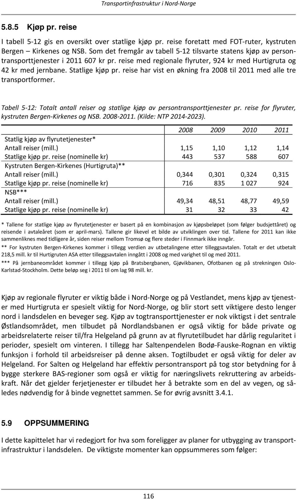 reise har vist en økning fra 2008 til 2011 med alle tre transportformer. Tabell 5-12: Totalt antall reiser og statlige kjøp av persontransporttjenester pr.