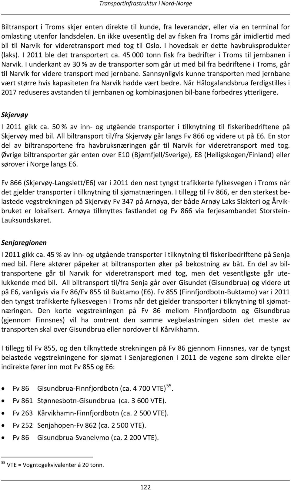 45 000 tonn fisk fra bedrifter i Troms til jernbanen i Narvik. I underkant av 30 % av de transporter som går ut med bil fra bedriftene i Troms, går til Narvik for videre transport med jernbane.