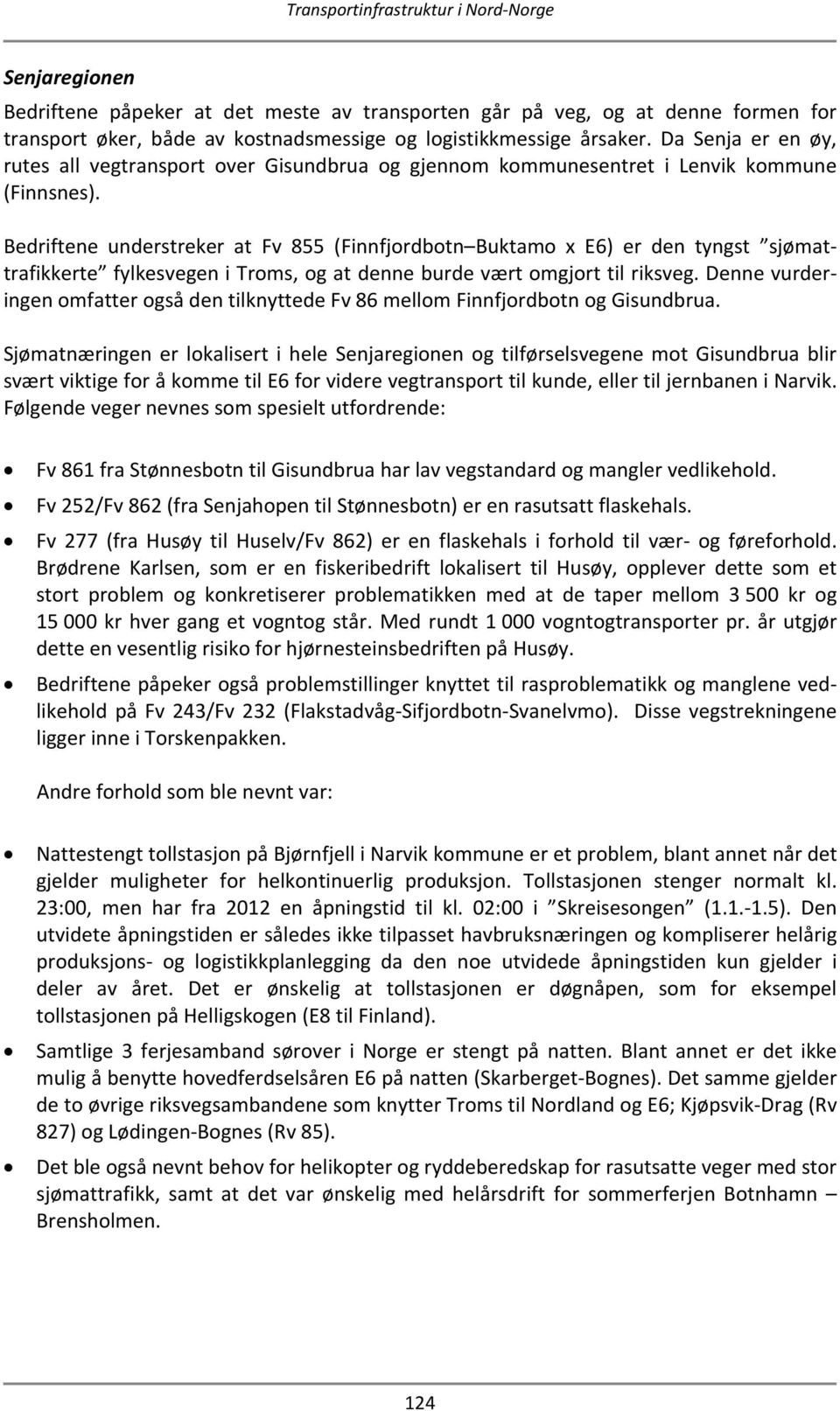 Bedriftene understreker at Fv 855 (Finnfjordbotn Buktamo x E6) er den tyngst sjømattrafikkerte fylkesvegen i Troms, og at denne burde vært omgjort til riksveg.