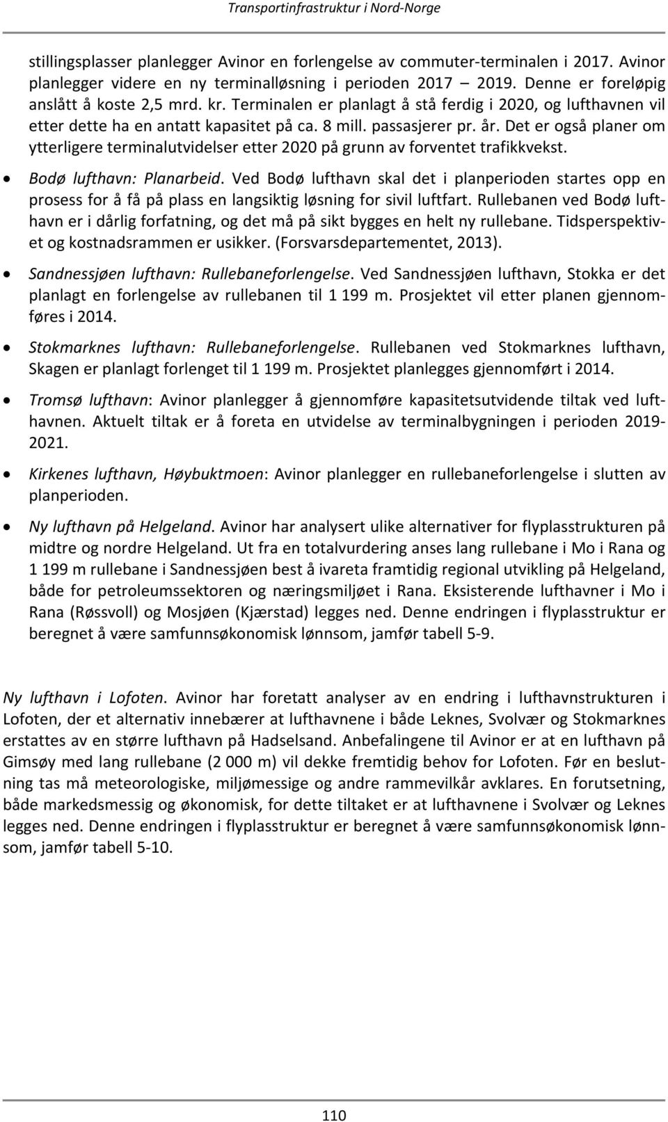 Det er også planer om ytterligere terminalutvidelser etter 2020 på grunn av forventet trafikkvekst. Bodø lufthavn: Planarbeid.