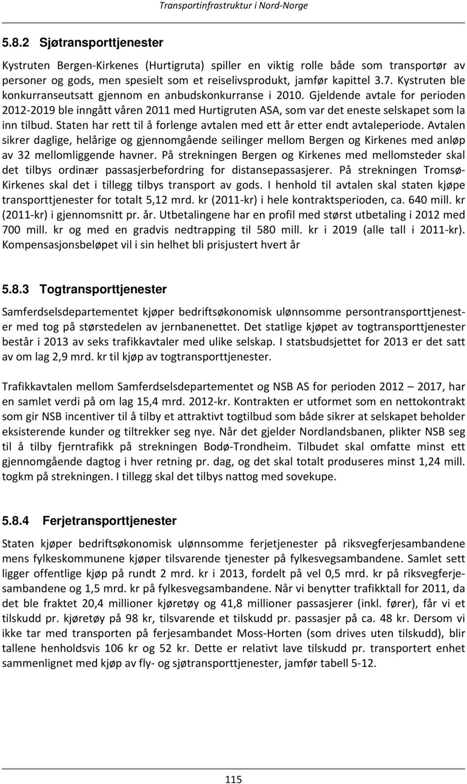 Staten har rett til å forlenge avtalen med ett år etter endt avtaleperiode. Avtalen sikrer daglige, helårige og gjennomgående seilinger mellom Bergen og Kirkenes med anløp av 32 mellomliggende havner.