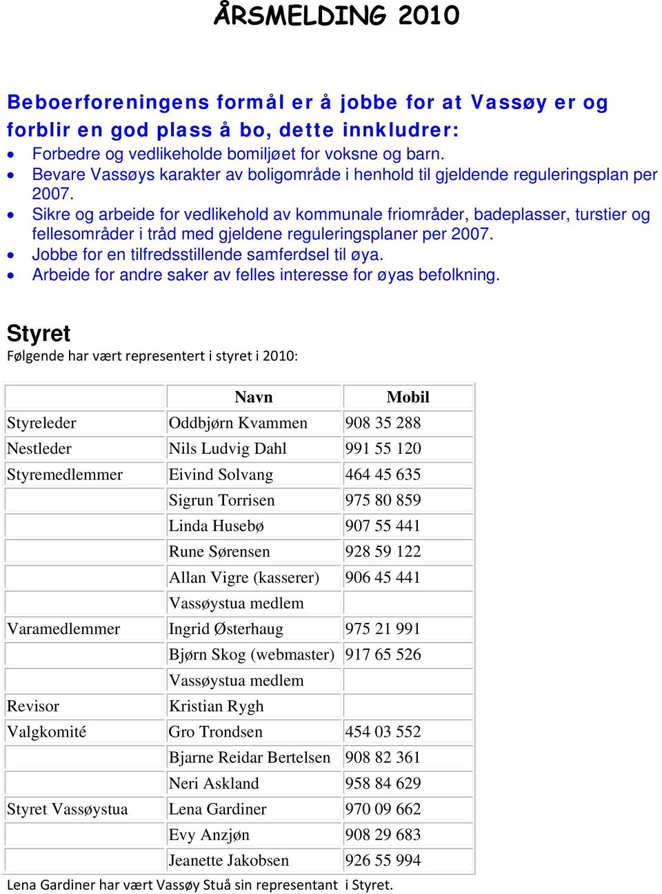 Sikre og arbeide for vedlikehold av kommunale friområder, badeplasser, turstier og fellesområder i tråd med gjeldene reguleringsplaner per 2007. Jobbe for en tilfredsstillende samferdsel til øya.